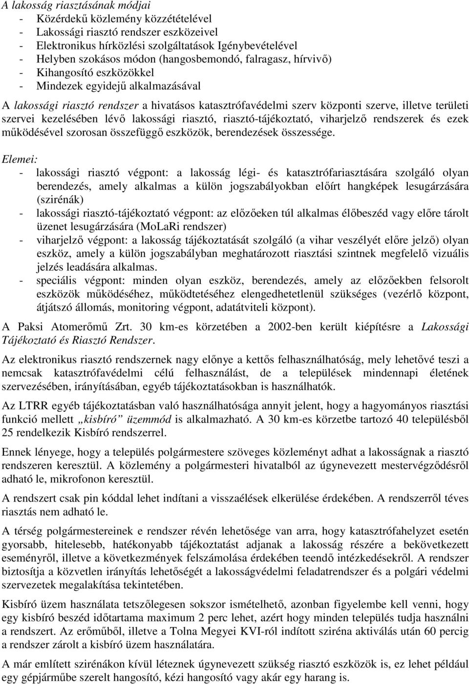 szervei kezelésében lévő lakossági riasztó, riasztó-tájékoztató, viharjelző rendszerek és ezek működésével szorosan összefüggő eszközök, berendezések összessége.