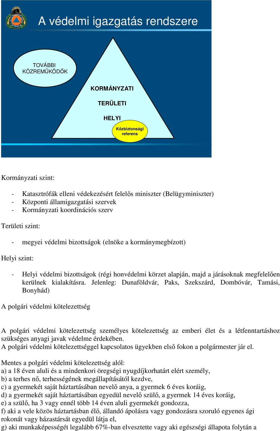 körzet alapján, majd a járásoknak megfelelően kerülnek kialakításra.