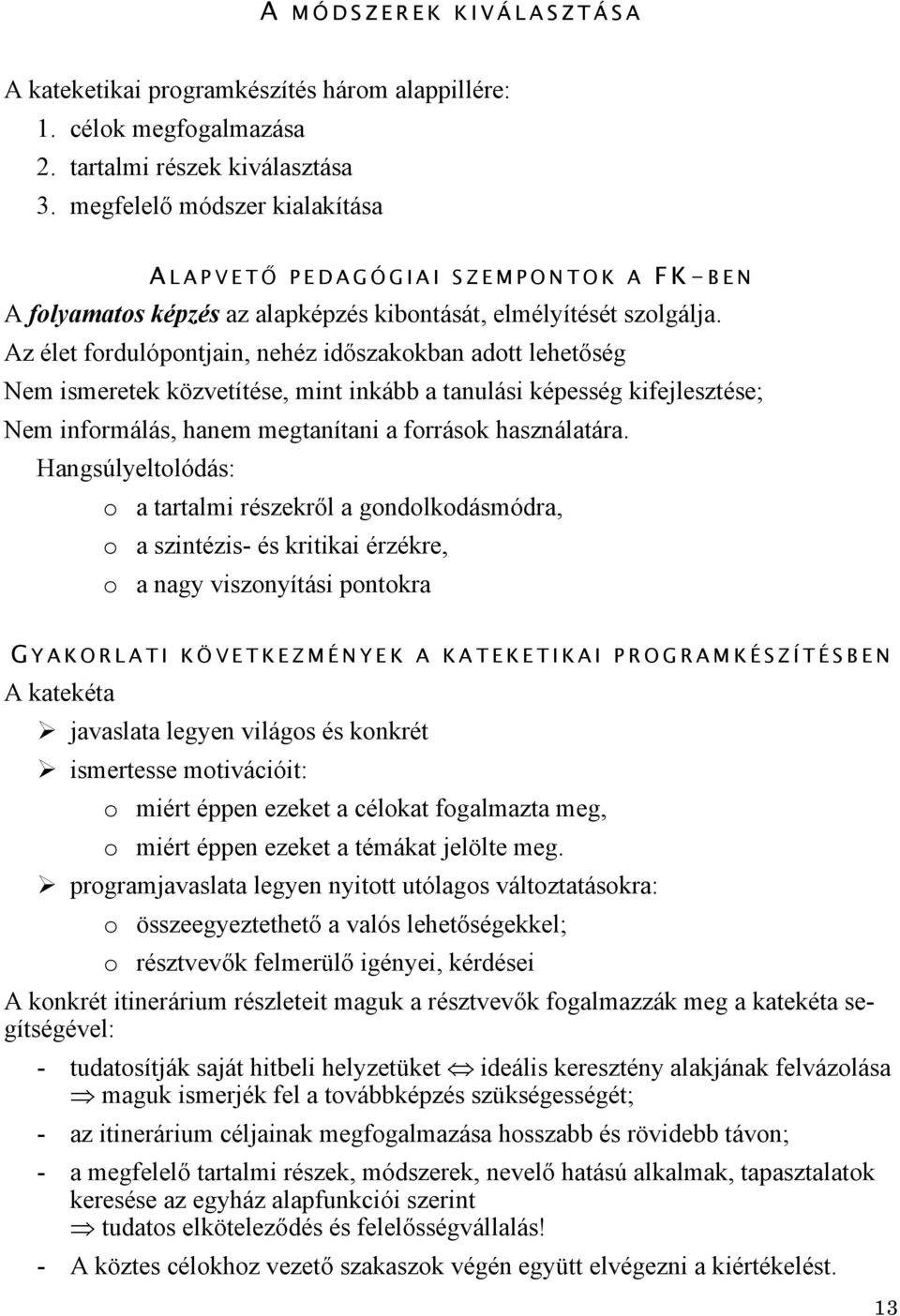 Az élet fordulópontjain, nehéz időszakokban adott lehetőség Nem ismeretek közvetítése, mint inkább a tanulási képesség kifejlesztése; Nem informálás, hanem megtanítani a források használatára.