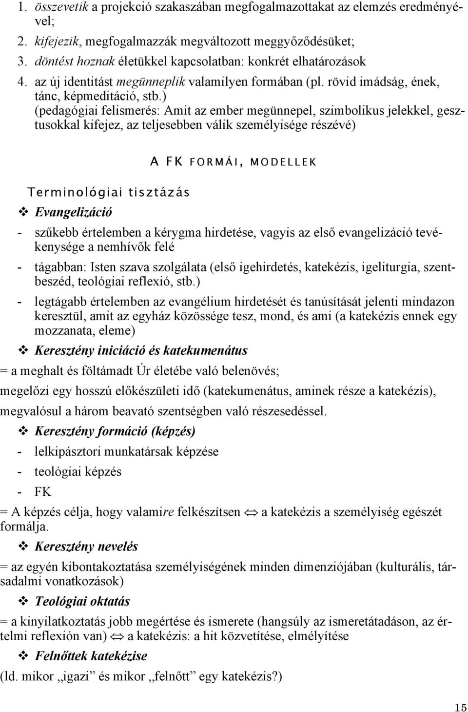 ) (pedagógiai felismerés: Amit az ember megünnepel, szimbolikus jelekkel, gesztusokkal kifejez, az teljesebben válik személyisége részévé) Terminológiai tisztázás Evangelizáció A FK FORMÁI, MODELLEK