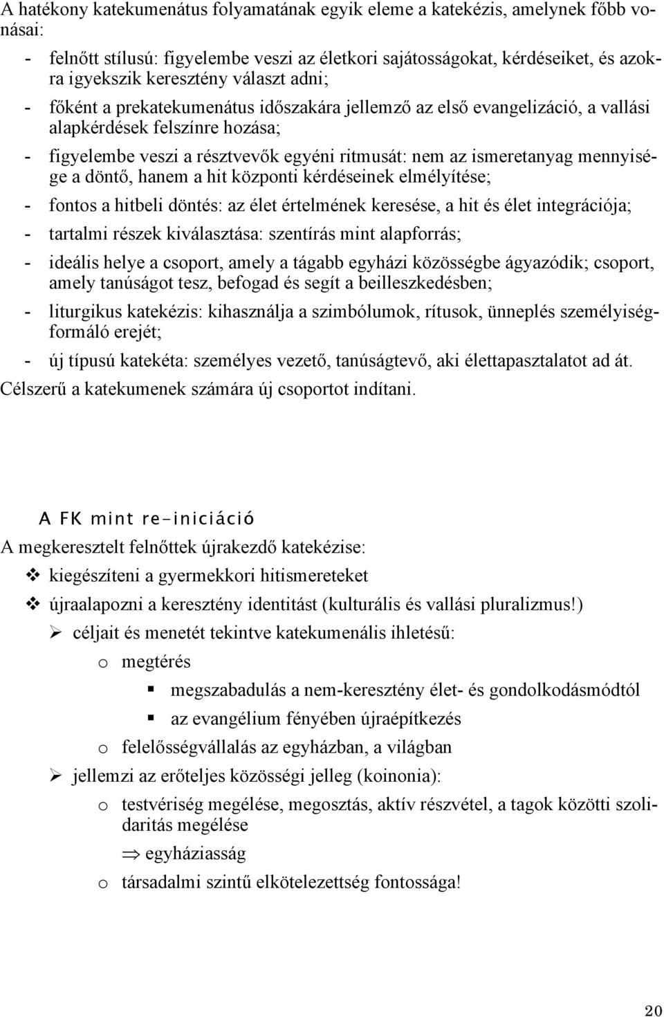 mennyisége a döntő, hanem a hit központi kérdéseinek elmélyítése; - fontos a hitbeli döntés: az élet értelmének keresése, a hit és élet integrációja; - tartalmi részek kiválasztása: szentírás mint