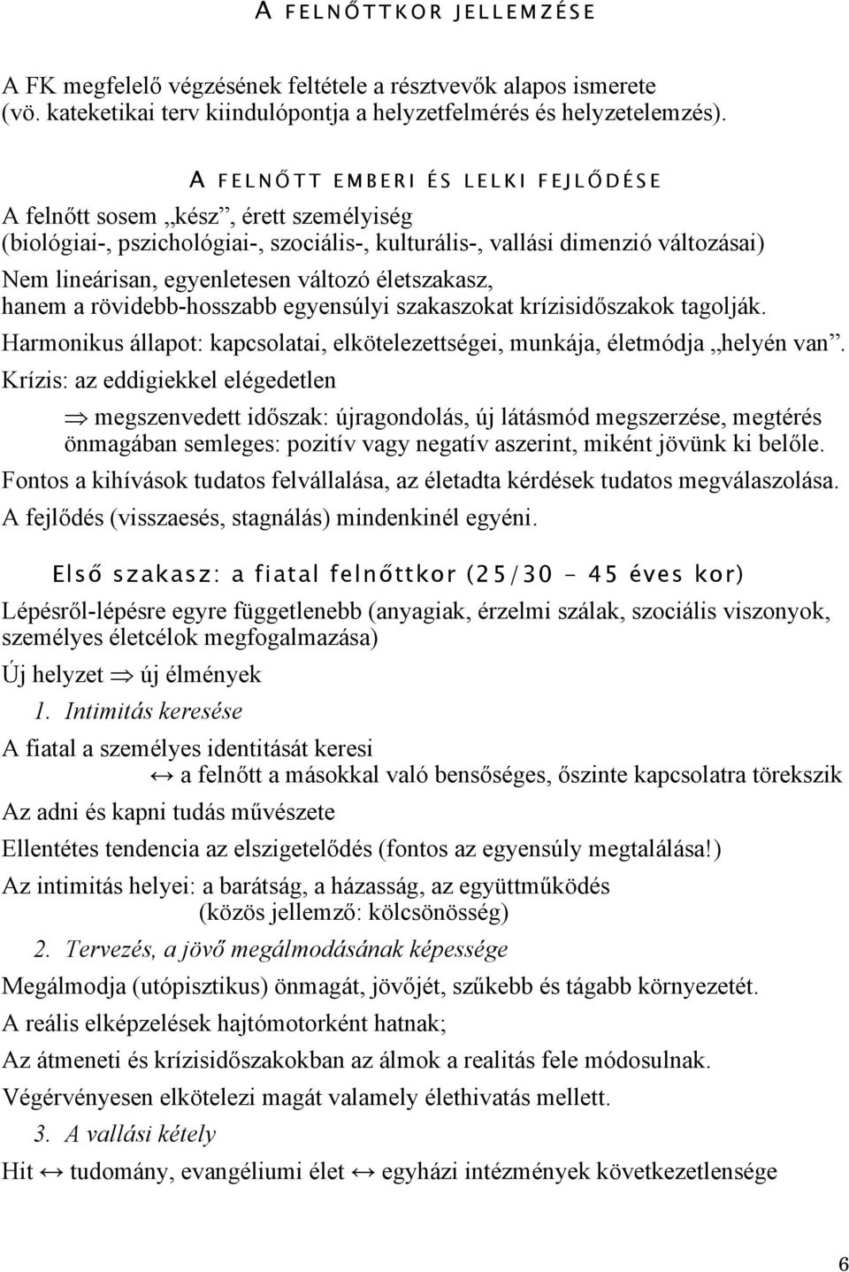 életszakasz, hanem a rövidebb-hosszabb egyensúlyi szakaszokat krízisidőszakok tagolják. Harmonikus állapot: kapcsolatai, elkötelezettségei, munkája, életmódja helyén van.