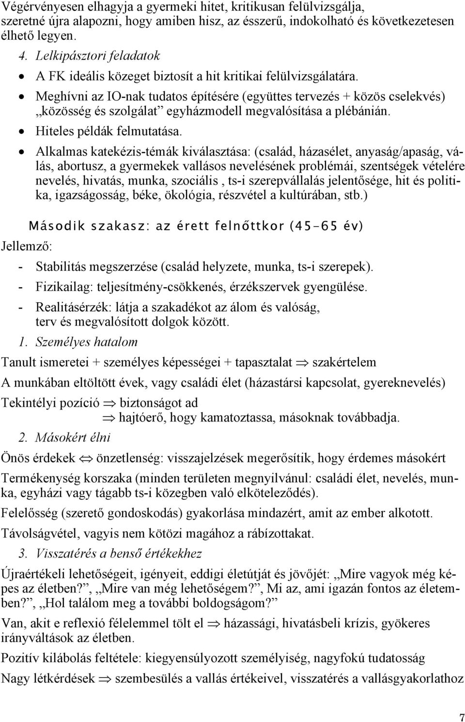 Meghívni az IO-nak tudatos építésére (együttes tervezés + közös cselekvés) közösség és szolgálat egyházmodell megvalósítása a plébánián. Hiteles példák felmutatása.