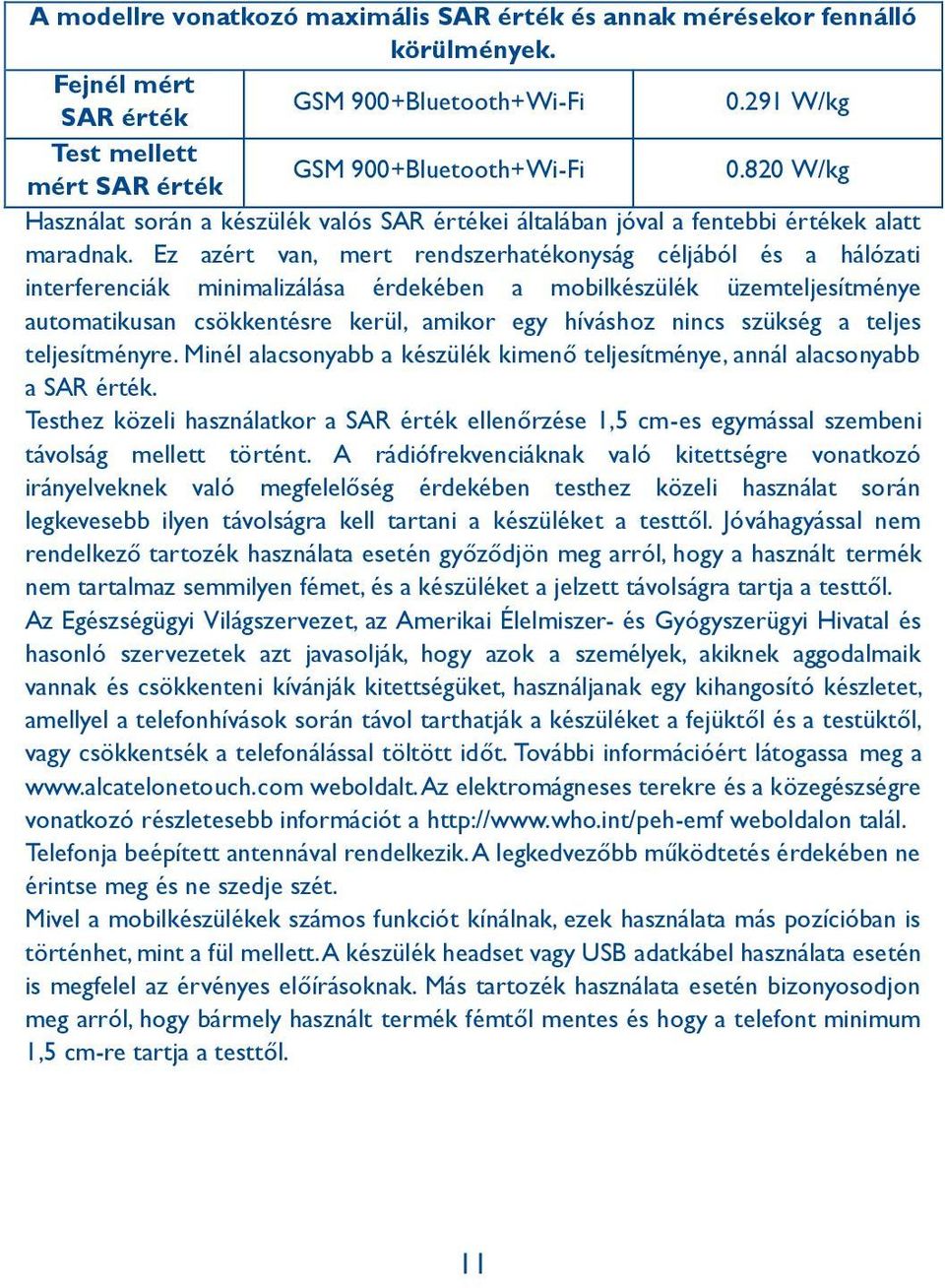 Ez azért van, mert rendszerhatékonyság céljából és a hálózati interferenciák minimalizálása érdekében a mobilkészülék üzemteljesítménye automatikusan csökkentésre kerül, amikor egy híváshoz nincs