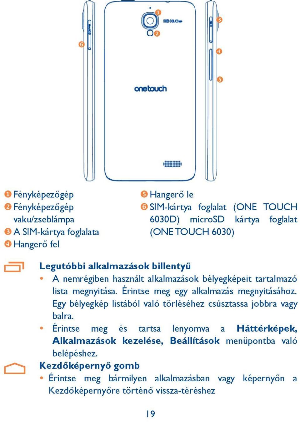 Érintse meg egy alkalmazás megnyitásához. Egy bélyegkép listából valótörléséhez csúsztassa jobbra vagy balra.