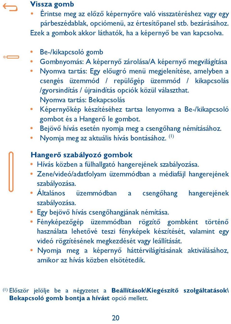 újraindítás opciók közül választhat. Nyomva tartás: Bekapcsolás Képernyőkép készítéséhez tartsa lenyomva a Be-/kikapcsoló gombot és a Hangerő le gombot.