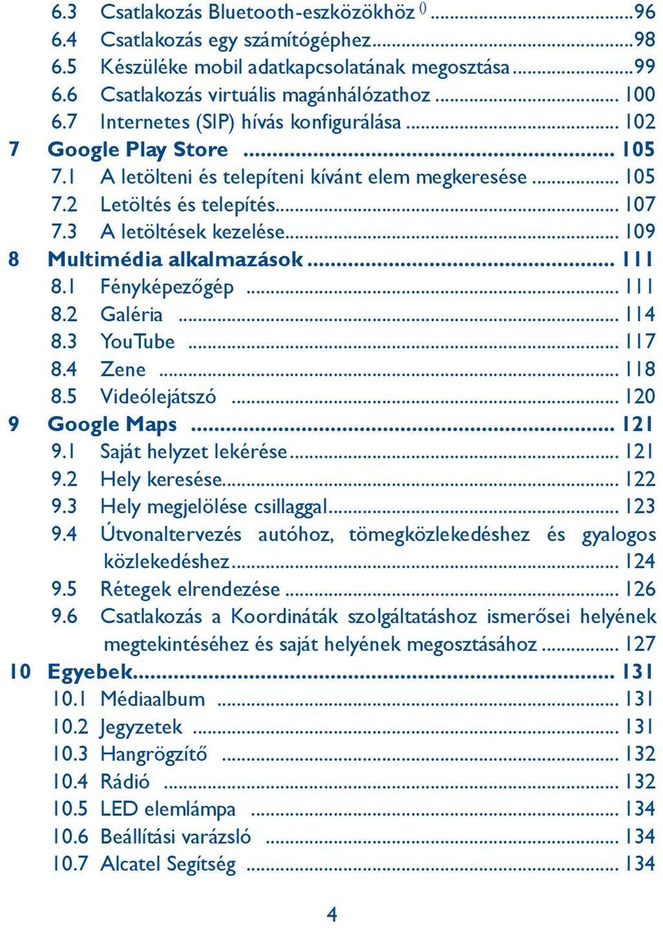 .. 109 8 Multimédia alkalmazások... 111 8.1 Fényképezőgép... 111 8.2 Galéria... 114 8.3 YouTube... 117 8.4 Zene... 118 8.5 Videólejátszó... 120 9 Google Maps... 121 9.1 Saját helyzet lekérése... 121 9.2 Hely keresése.