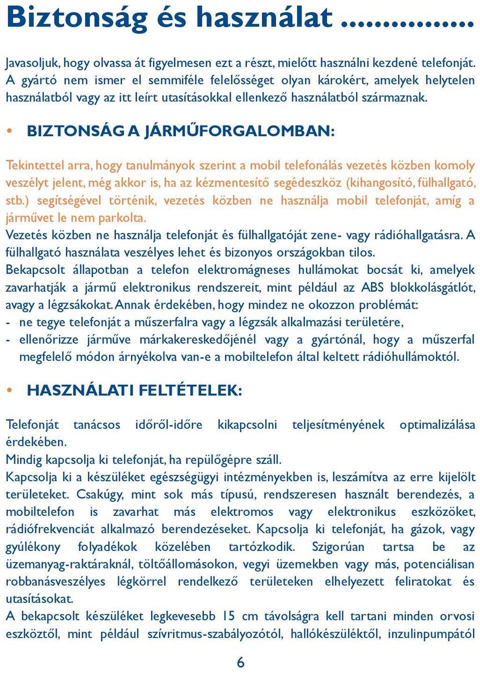 BIZTONSÁG A JÁRMŰFORGALOMBAN: Tekintettel arra, hogy tanulmányok szerint a mobil telefonálás vezetés közben komoly veszélyt jelent, még akkor is, ha az kézmentesítő segédeszköz (kihangosító,