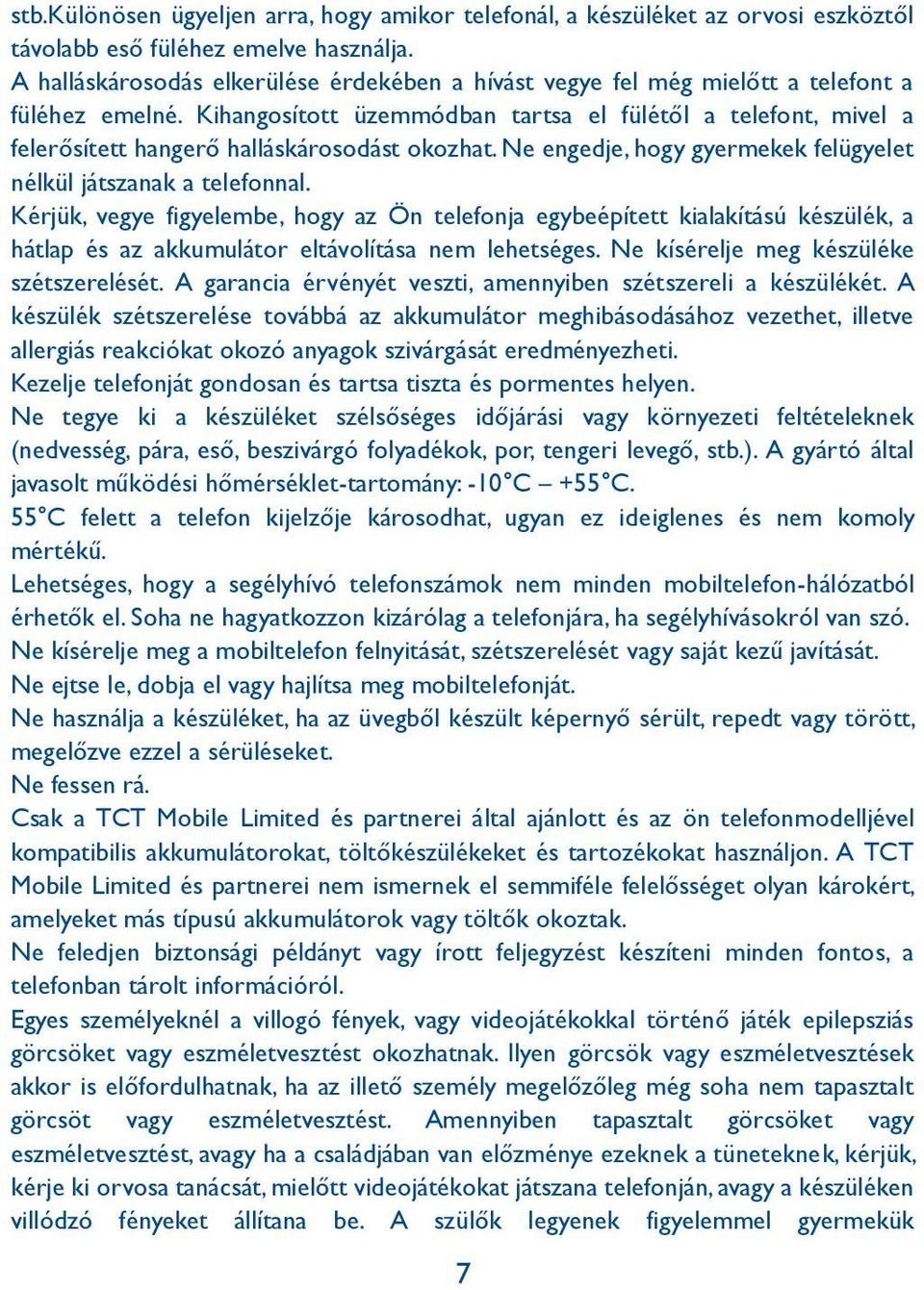 Kihangosított üzemmódban tartsa el fülétől a telefont, mivel a felerősített hangerő halláskárosodást okozhat. Ne engedje, hogy gyermekek felügyelet nélkül játszanak a telefonnal.