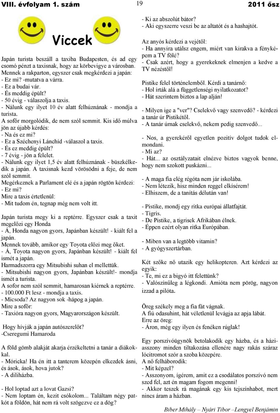 Kis idő múlva jön az újabb kérdés: - Na és ez mi? - Ez a Széchenyi Lánchíd -válaszol a taxis. - És ez meddig épült? - 7 évig - jön a felelet.