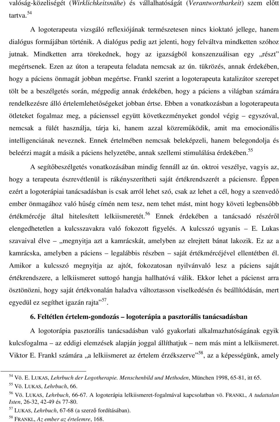 Mindketten arra törekednek, hogy az igazságból konszenzuálisan egy részt megértsenek. Ezen az úton a terapeuta feladata nemcsak az ún.