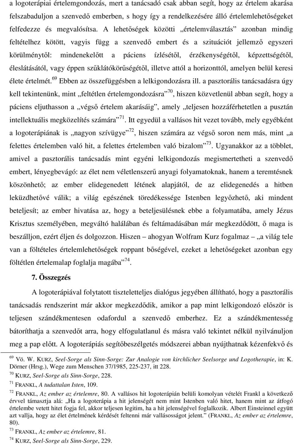 A lehetőségek közötti értelemválasztás azonban mindig feltételhez kötött, vagyis függ a szenvedő embert és a szituációt jellemző egyszeri körülménytől: mindenekelőtt a páciens ízlésétől,