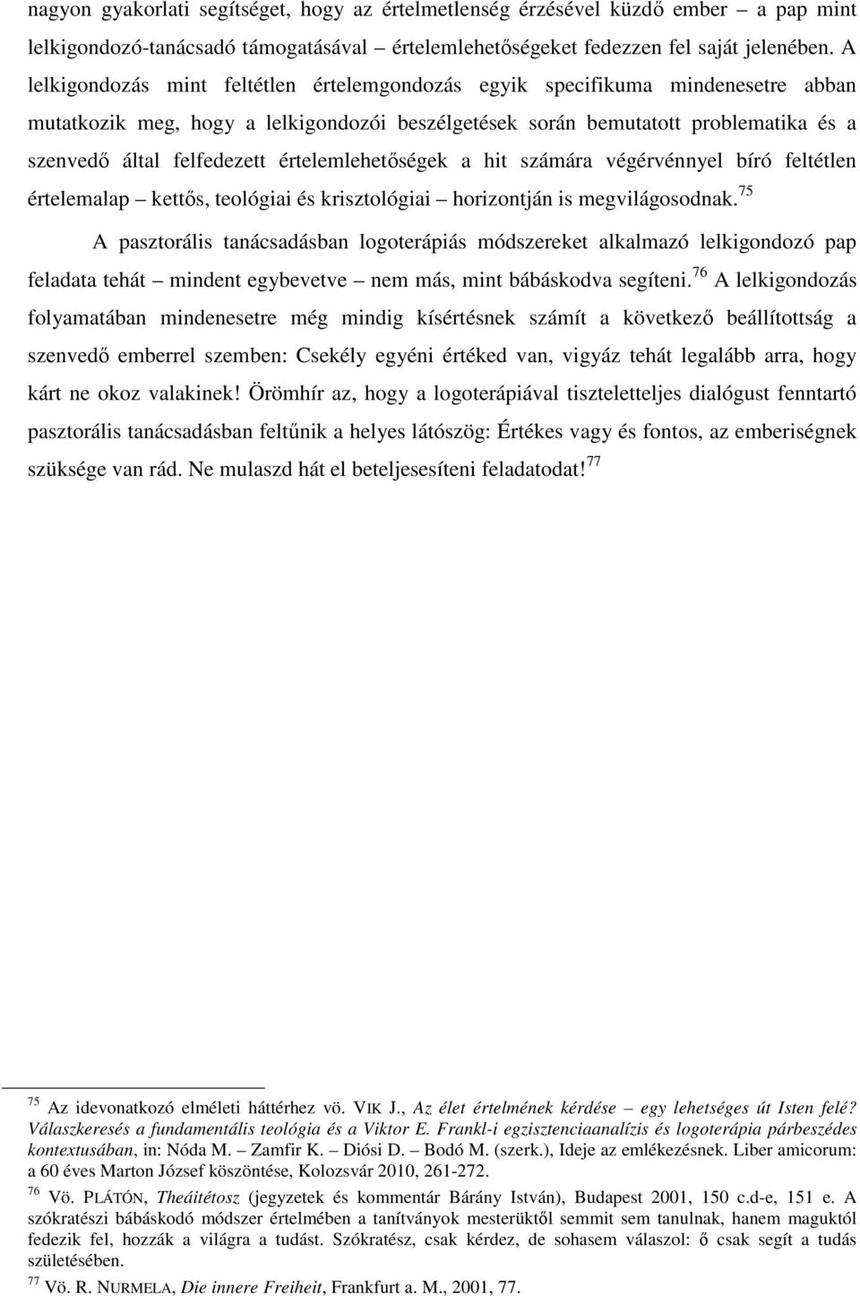 értelemlehetőségek a hit számára végérvénnyel bíró feltétlen értelemalap kettős, teológiai és krisztológiai horizontján is megvilágosodnak.