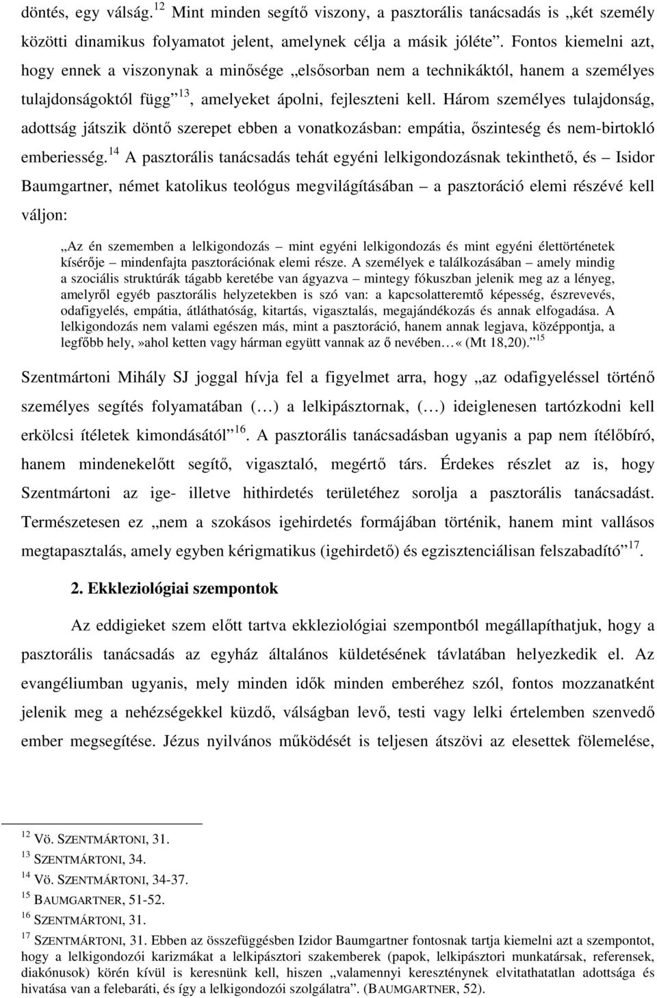 Három személyes tulajdonság, adottság játszik döntő szerepet ebben a vonatkozásban: empátia, őszinteség és nem-birtokló emberiesség.