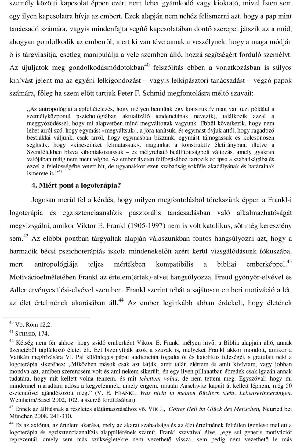 annak a veszélynek, hogy a maga módján ő is tárgyiasítja, esetleg manipulálja a vele szemben álló, hozzá segítségért forduló személyt.