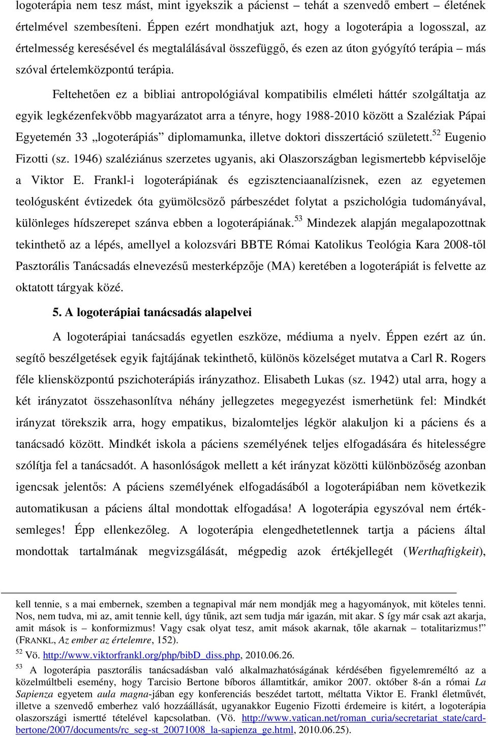 Feltehetően ez a bibliai antropológiával kompatibilis elméleti háttér szolgáltatja az egyik legkézenfekvőbb magyarázatot arra a tényre, hogy 1988-2010 között a Szaléziak Pápai Egyetemén 33