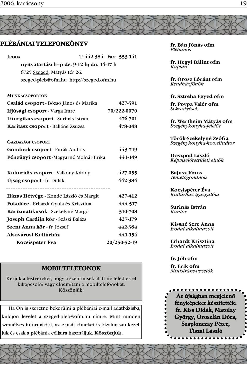 hu MUNKACSOPORTOK: Család csoport - Bózsó János és Marika 427-591 Ifjúsági csoport - Varga Imre 70/222-0070 Liturgikus csoport - Surinás István 476-701 Karitász csoport - Balláné Zsuzsa 478-048