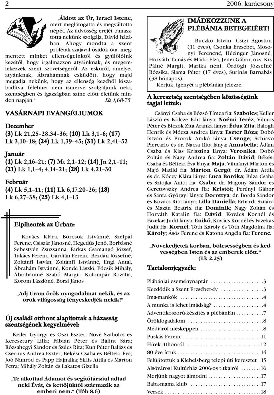 Az esküről, amelyet atyánknak, Ábrahámnak esküdött, hogy majd megadja nekünk, hogy az ellenség kezéből kiszabadítva, félelmet nem ismerve szolgáljunk neki, szentségben és igazságban színe előtt