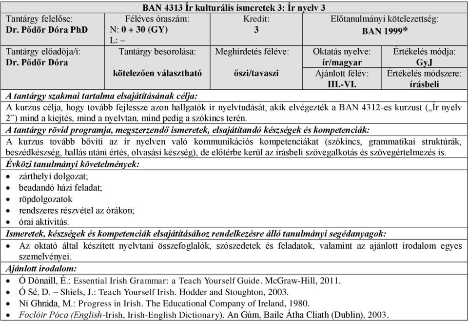 A kurzus tovább bővíti az ír nyelven való kommunikációs kompetenciákat (szókincs, grammatikai struktúrák, beszédkészség, hallás utáni értés, olvasási készség), de előtérbe kerül az írásbeli