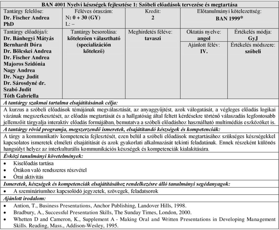 Értékelés módszere: szóbeli A kurzus a szóbeli előadások témájának megválasztását, az anyaggyűjtést, azok válogatását, a végleges előadás logikai vázának megszerkesztését, az előadás megtartását és a