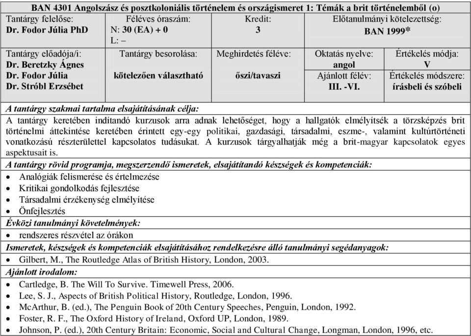 V Értékelés módszere: írásbeli és szóbeli A tantárgy keretében indítandó kurzusok arra adnak lehetőséget, hogy a hallgatók elmélyítsék a törzsképzés brit történelmi áttekintése keretében érintett