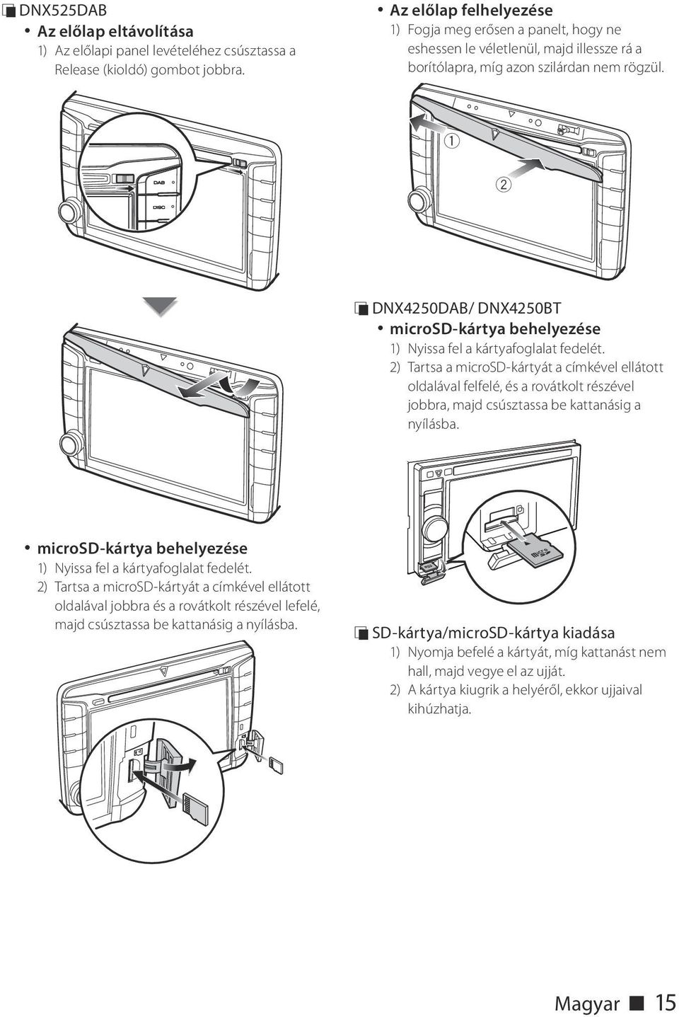 1 2 ÑÑDNX4250DAB/ DNX4250BT microsd-kártya behelyezése 1) Nyissa fel a kártyafoglalat fedelét.
