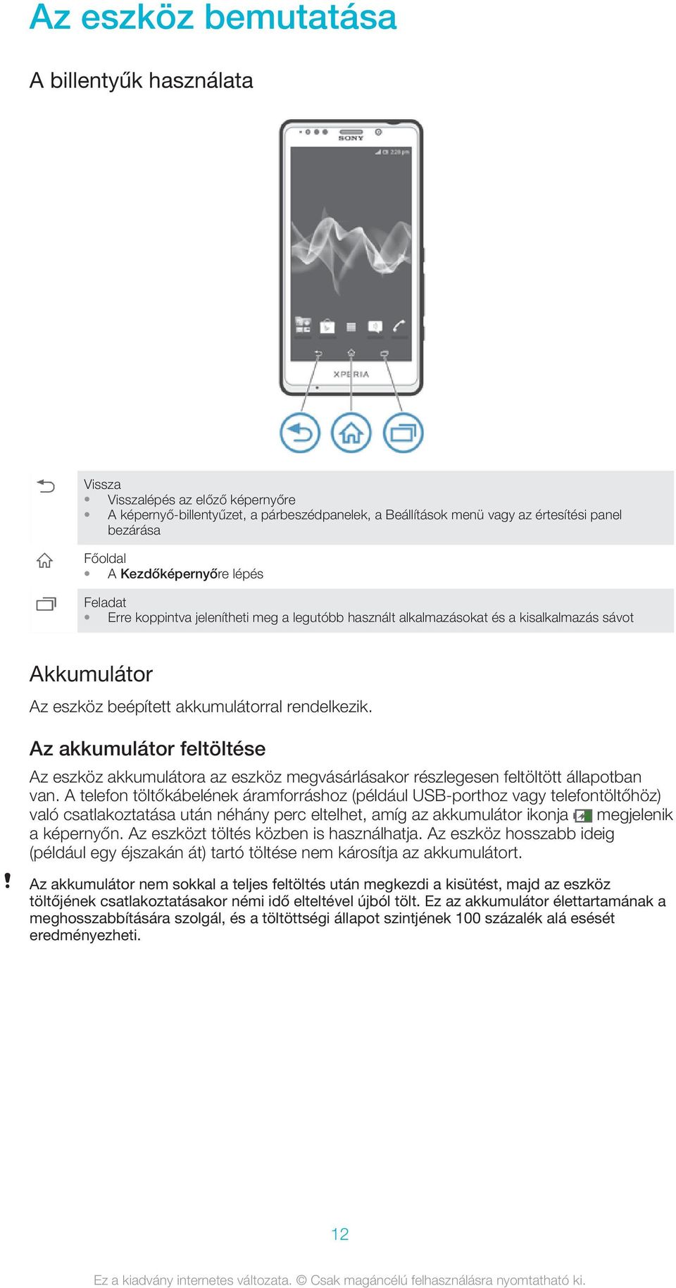 Az akkumulátor feltöltése Az eszköz akkumulátora az eszköz megvásárlásakor részlegesen feltöltött állapotban van.