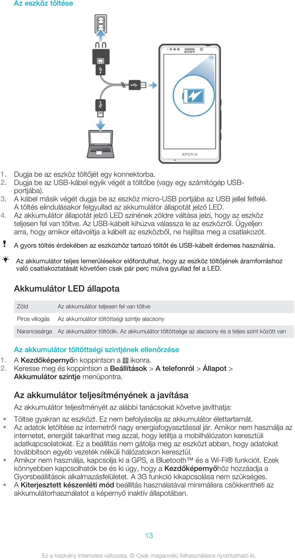 Az akkumulátor állapotát jelző LED színének zöldre váltása jelzi, hogy az eszköz teljesen fel van töltve. Az USB-kábelt kihúzva válassza le az eszközről.