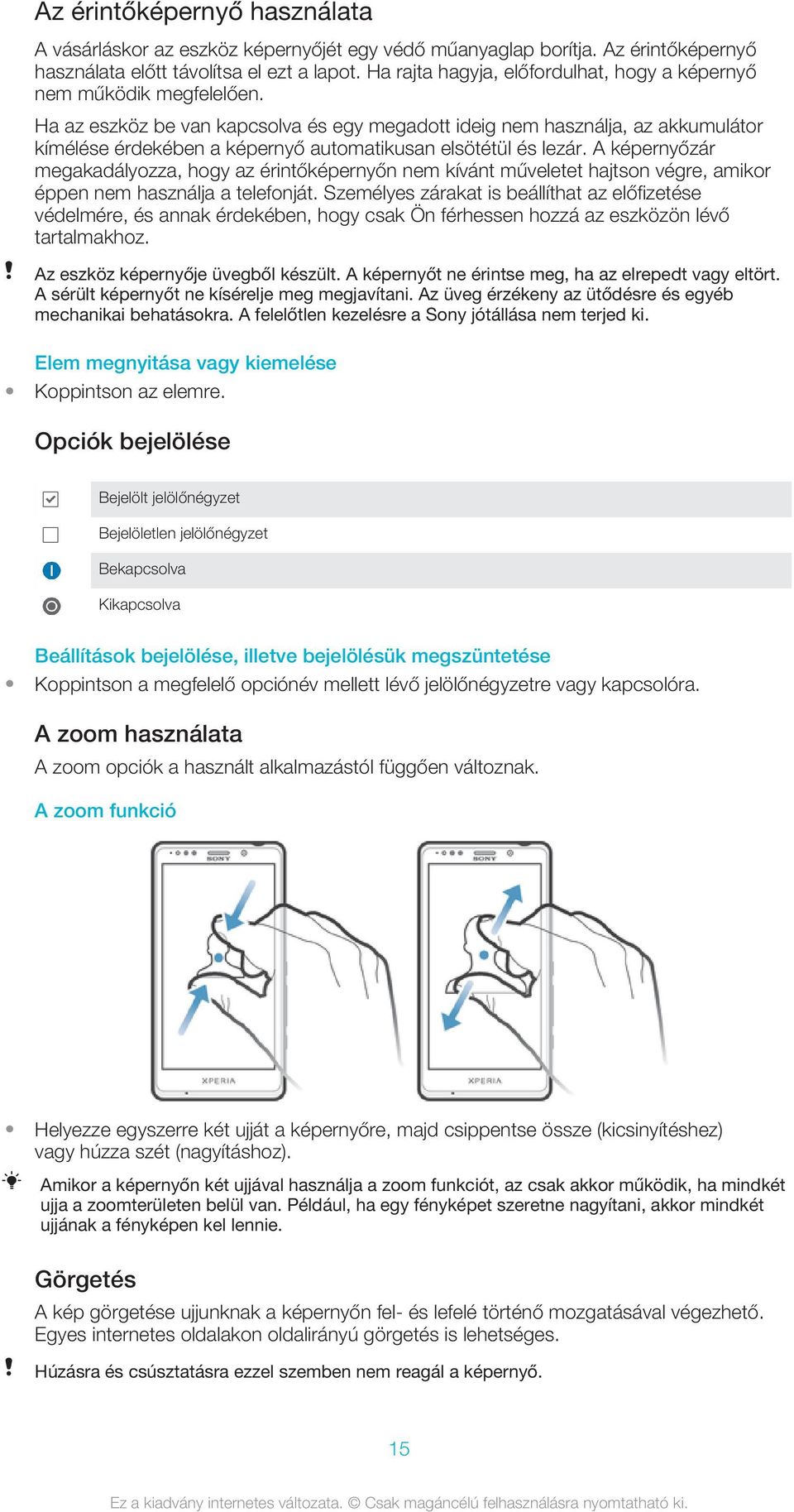 Ha az eszköz be van kapcsolva és egy megadott ideig nem használja, az akkumulátor kímélése érdekében a képernyő automatikusan elsötétül és lezár.