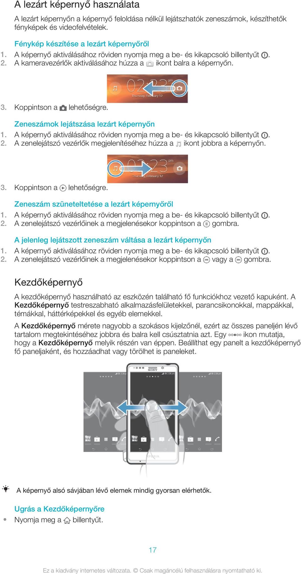 Zeneszámok lejátszása lezárt képernyőn 1. A képernyő aktiválásához röviden nyomja meg a be- és kikapcsoló billentyűt. 2. A zenelejátszó vezérlők megjelenítéséhez húzza a ikont jobbra a képernyőn. 3.