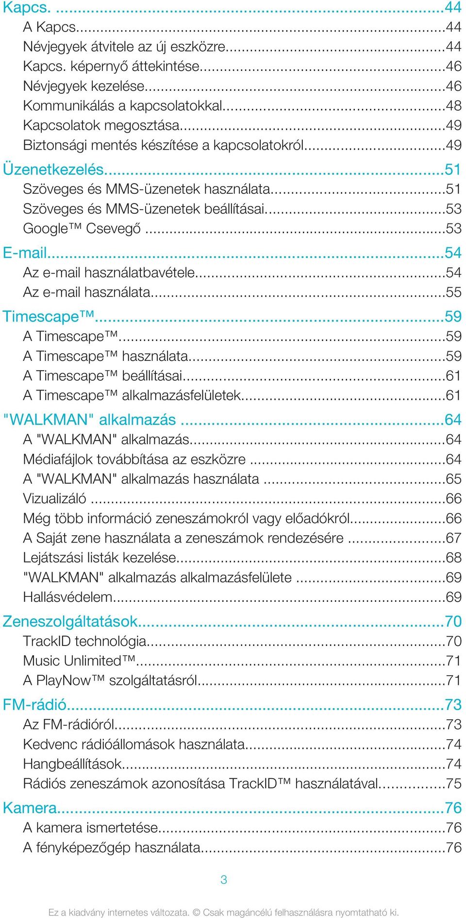 ..54 Az e-mail használatbavétele...54 Az e-mail használata...55 Timescape...59 A Timescape...59 A Timescape használata...59 A Timescape beállításai...61 A Timescape alkalmazásfelületek.