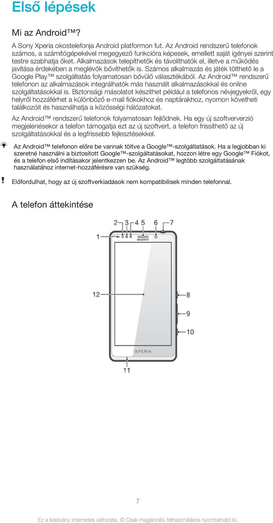 Alkalmazások telepíthetők és távolíthatók el, illetve a működés javítása érdekében a meglévők bővíthetők is.