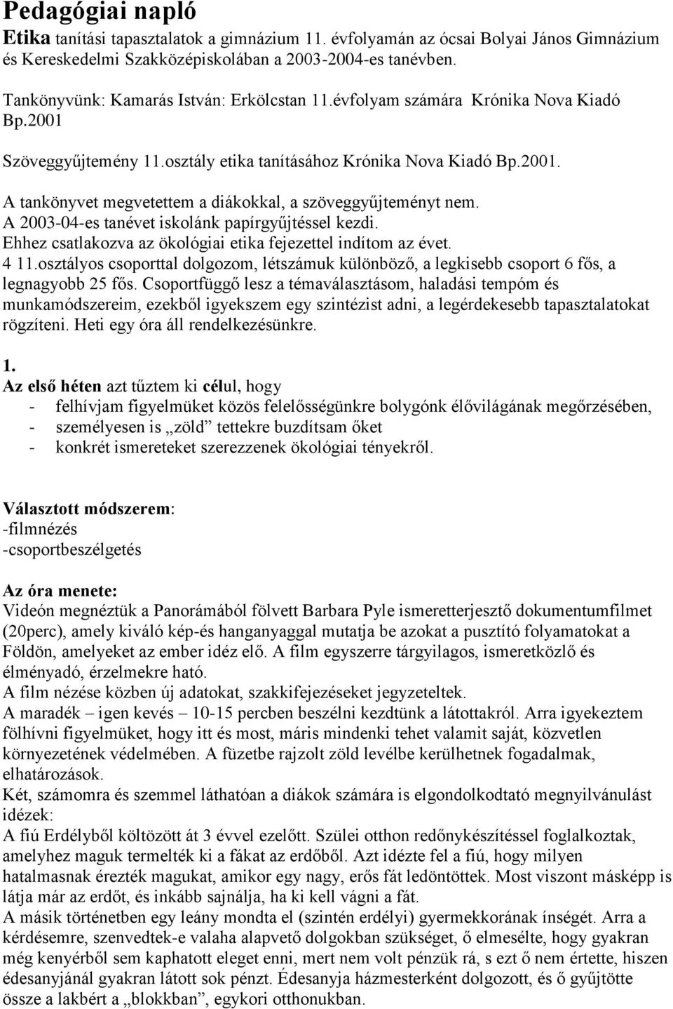 A 2003-04-es tanévet iskolánk papírgyűjtéssel kezdi. Ehhez csatlakozva az ökológiai etika fejezettel indítom az évet. 4 11.