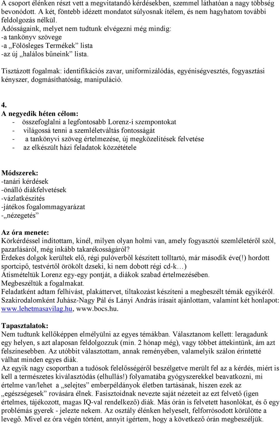 Tisztázott fogalmak: identifikációs zavar, uniformizálódás, egyéniségvesztés, fogyasztási kényszer, dogmásíthatóság, manipuláció. 4.