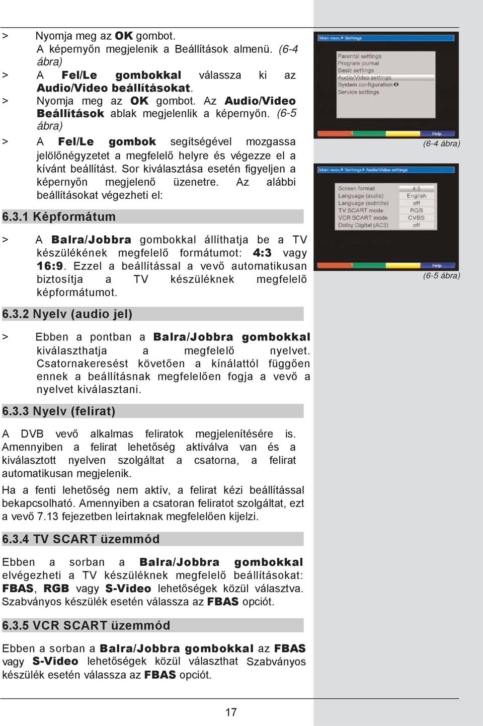 Az alábbi beállításokat végezheti el: (6-4 ábra) 6.3.1 Képformátum > A Balra/Jobbra gombokkal állíthatja be a TV készülékének megfelelő formátumot: 4:3 vagy 16:9.