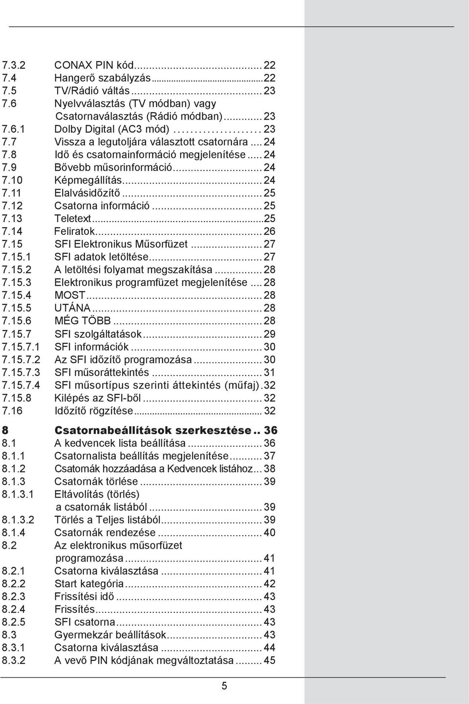 .. 26 7.15 SFI Elektronikus Műsorfüzet... 27 7.15.1 SFI adatok letöltése... 27 7.15.2 A letöltési folyamat megszakítása... 28 7.15.3 Elektronikus programfüzet megjelenítése... 28 7.15.4 MOST... 28 7.15.5 UTÁNA.