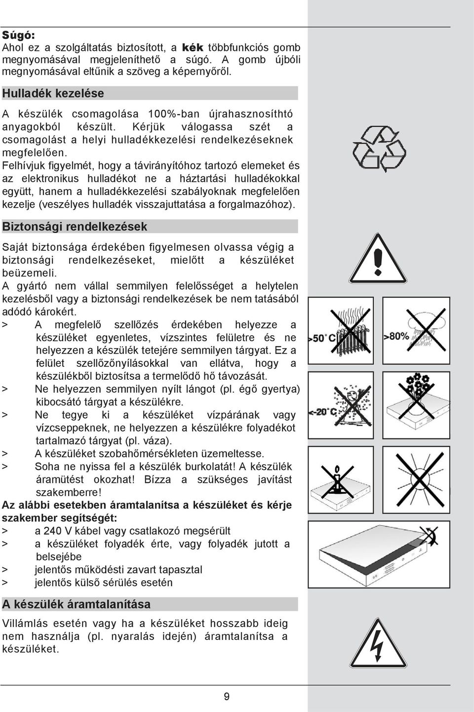 Felhívjuk figyelmét, hogy a távirányítóhoz tartozó elemeket és az elektronikus hulladékot ne a háztartási hulladékokkal együtt, hanem a hulladékkezelési szabályoknak megfelelően kezelje (veszélyes