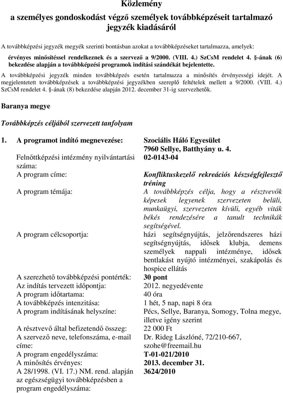 A továbbképzési jegyzék minden továbbképzés esetén tartalmazza a minısítés érvényességi idejét. A megjelentetett továbbképzések a továbbképzési jegyzékben szereplı feltételek mellett a 9/2000. (VIII.