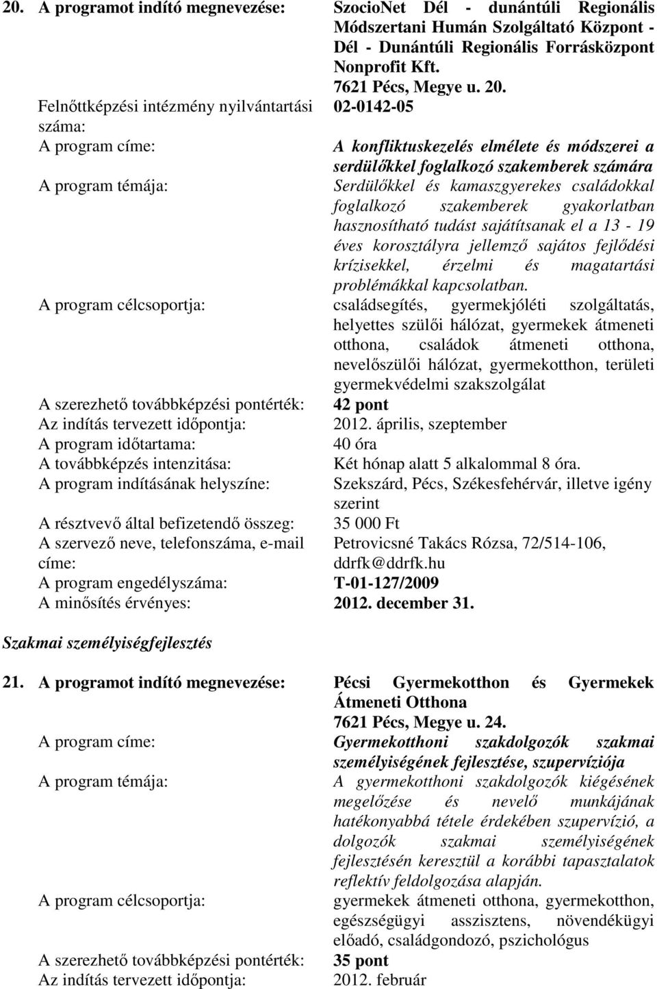 foglalkozó szakemberek gyakorlatban hasznosítható tudást sajátítsanak el a 13-19 éves korosztályra jellemzı sajátos fejlıdési krízisekkel, érzelmi és magatartási problémákkal kapcsolatban.