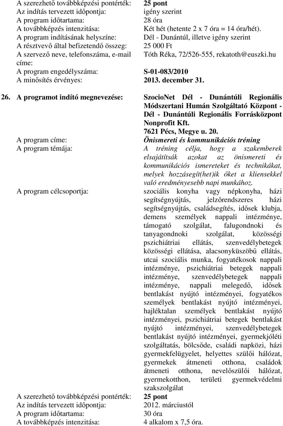 A programot indító megnevezése: SzocioNet Dél - Dunántúli Regionális Módszertani Humán Szolgáltató Központ - Dél - Dunántúli Regionális Forrásközpont Nonprofit Kft. 7621 Pécs, Megye u. 20.