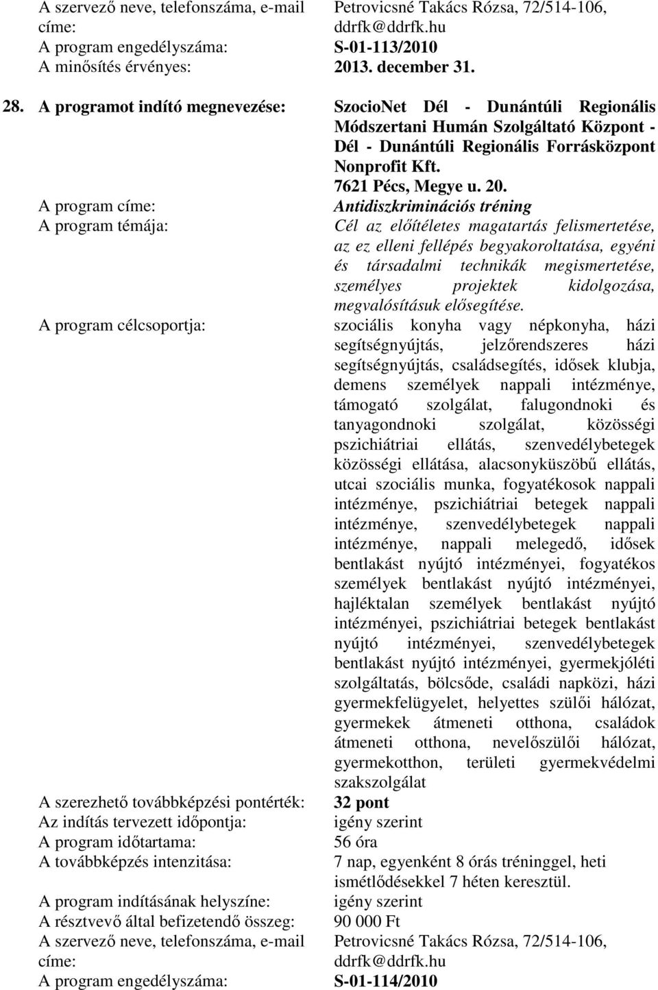 A program Antidiszkriminációs tréning Cél az elıítéletes magatartás felismertetése, az ez elleni fellépés begyakoroltatása, egyéni és társadalmi technikák megismertetése, személyes projektek