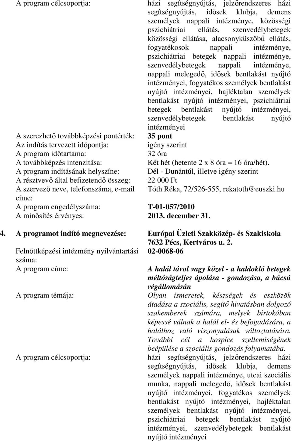 bentlakást nyújtó intézményei, hajléktalan személyek bentlakást nyújtó intézményei, pszichiátriai betegek bentlakást nyújtó intézményei, szenvedélybetegek bentlakást nyújtó intézményei A szerezhetı