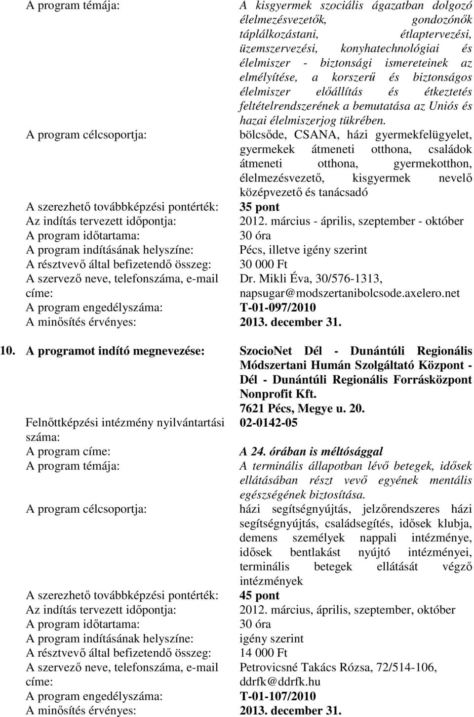 bölcsıde, CSANA, házi gyermekfelügyelet, gyermekek átmeneti otthona, családok átmeneti otthona, gyermekotthon, élelmezésvezetı, kisgyermek nevelı középvezetı és tanácsadó A szerezhetı továbbképzési