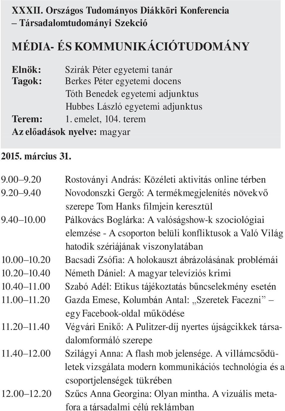 adjunktus Hubbes László egyetemi adjunktus Terem: 1. emelet, 104. terem 2015. március 31. 9.00 9.20 Rostoványi András: Közéleti aktivitás online térben 9.20 9.