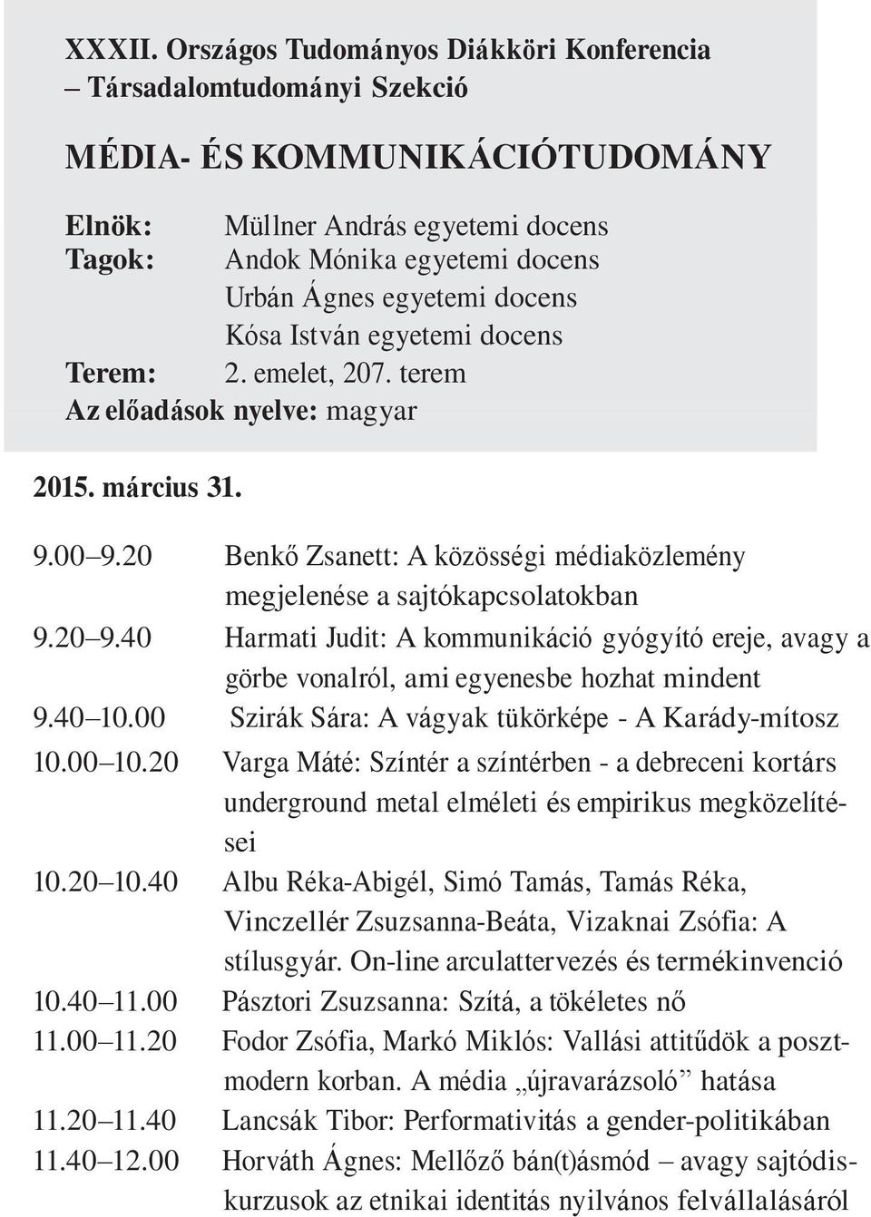 docens Kósa István egyetemi docens Terem: 2. emelet, 207. terem 2015. március 31. 9.00 9.20 Benkő Zsanett: A közösségi médiaközlemény megjelenése a sajtókapcsolatokban 9.20 9.