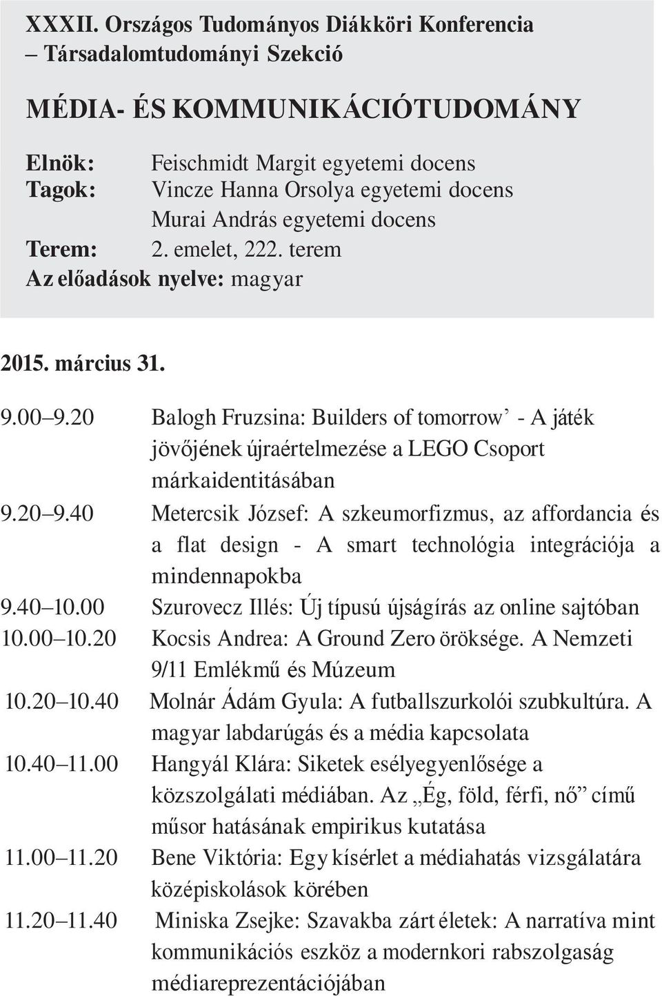 egyetemi docens Terem: 2. emelet, 222. terem 2015. március 31. 9.00 9.20 Balogh Fruzsina: Builders of tomorrow - A játék jövőjének újraértelmezése a LEGO Csoport márkaidentitásában 9.20 9.