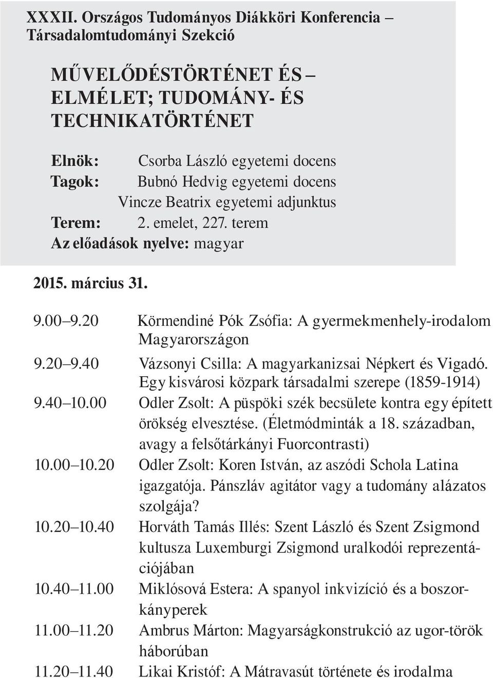 docens Vincze Beatrix egyetemi adjunktus Terem: 2. emelet, 227. terem 2015. március 31. 9.00 9.20 Körmendiné Pók Zsófia: A gyermekmenhely-irodalom Magyarországon 9.20 9.