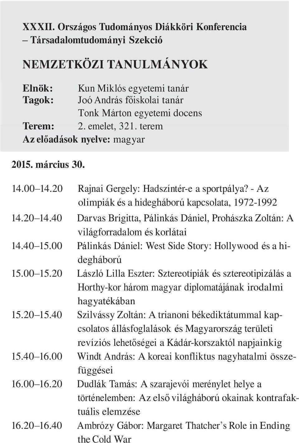 emelet, 321. terem 2015. március 30. 14.00 14.20 Rajnai Gergely: Hadszíntér-e a sportpálya? - Az olimpiák és a hidegháború kapcsolata, 1972-1992 14.20 14.