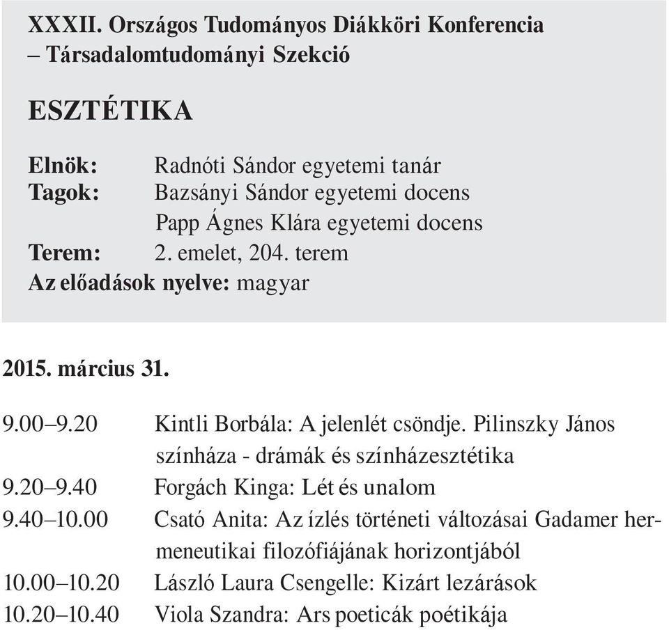 egyetemi docens Papp Ágnes Klára egyetemi docens Terem: 2. emelet, 204. terem 2015. március 31. 9.00 9.20 Kintli Borbála: A jelenlét csöndje.