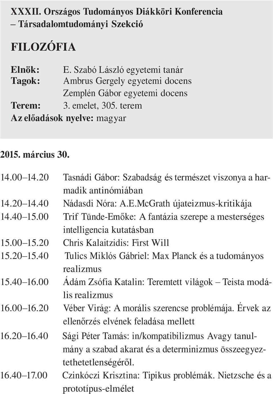 20 Tasnádi Gábor: Szabadság és természet viszonya a harmadik antinómiában 14.20 14.40 Nádasdi Nóra: A.E.McGrath újateizmus-kritikája 14.40 15.